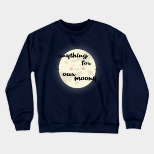 Anything for our moony Crewneck Sweatshirt